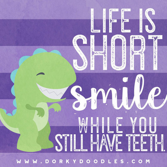 Life is Short, Smile While You Still Have Teeth - Dorky Doodles