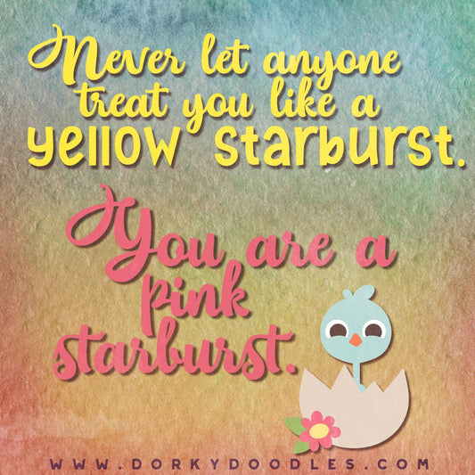 Never Let Anyone Treat You like a Yellow Starburst - Dorky Doodles