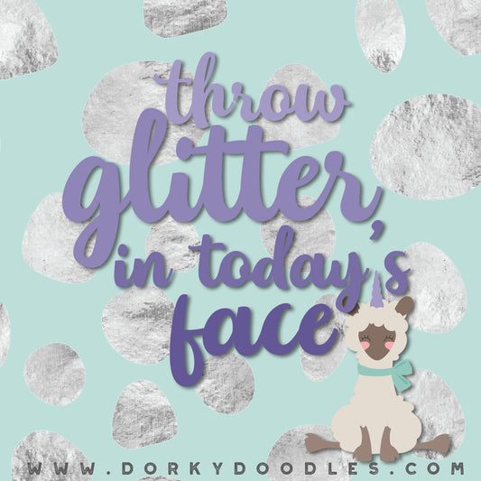 Throw Glitter in Today's Face - Motivational Monday - Dorky Doodles