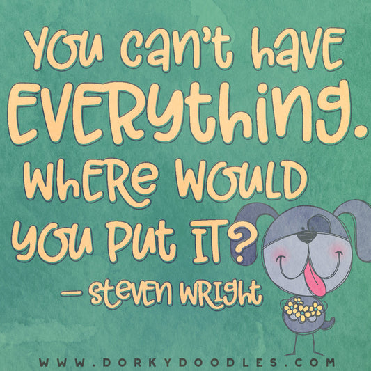 You Can't Have Everything- Motivational Monday - Dorky Doodles