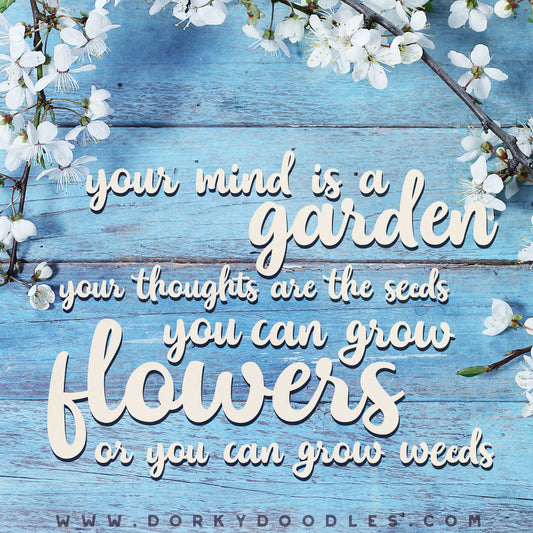 Your Mind is a Garden, Your Thoughts are the Seeds - Dorky Doodles