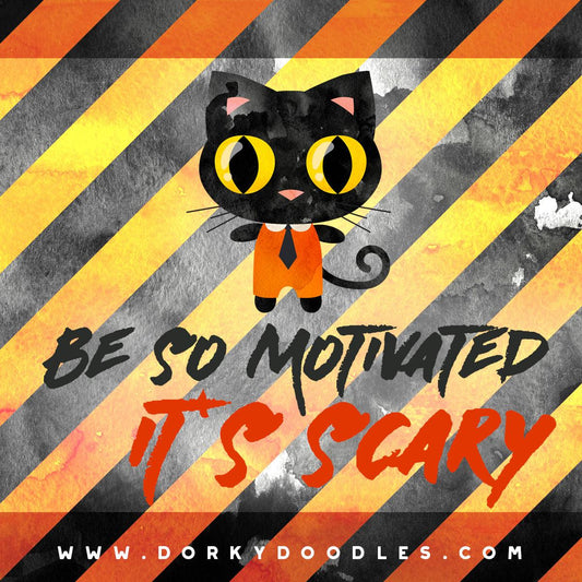 Be So Motivated it's Scary - Dorky Doodles