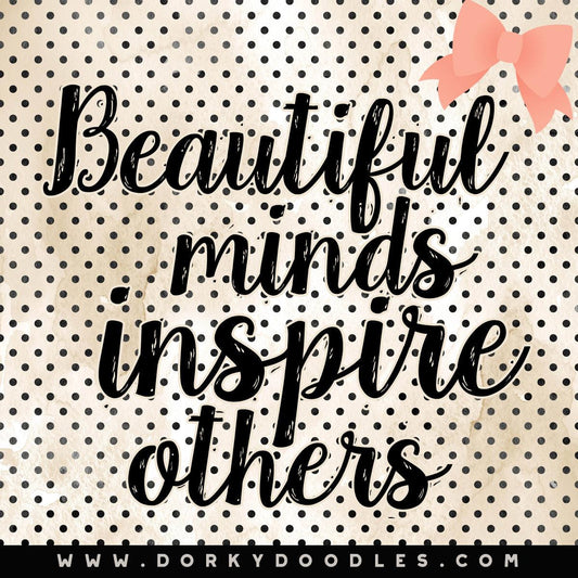 Beautiful Minds Inspire Others - Dorky Doodles