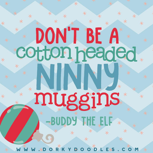 Don't be a Cotton Headed Ninny Muggins - Dorky Doodles