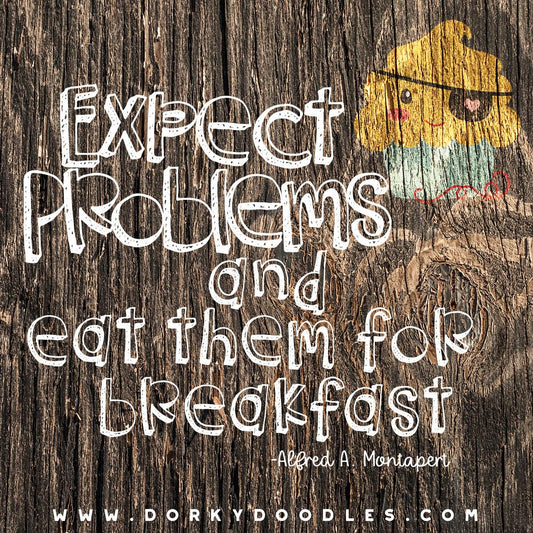 Expect Problems and Eat Them for Breakfast - Dorky Doodles