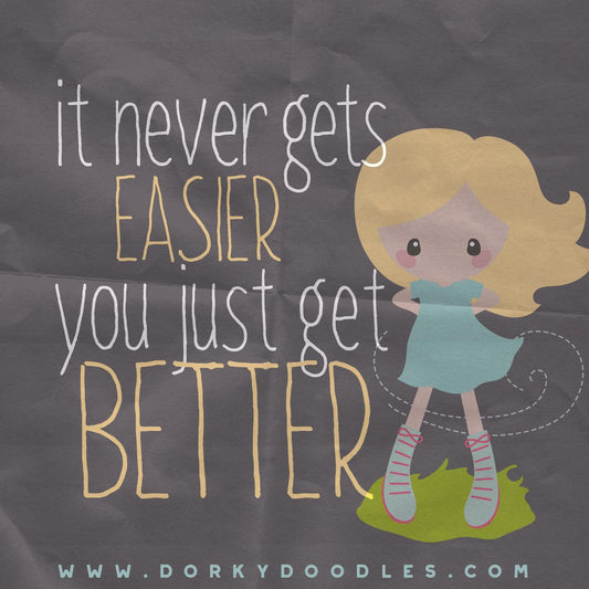 It Never Gets Easier, You Just Get Better - Dorky Doodles