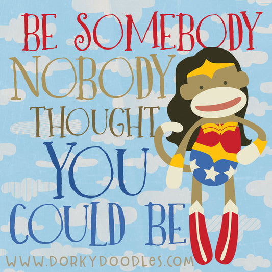 Motivational Monday: Be Somebody Nobody Thought You Could Be - Dorky Doodles