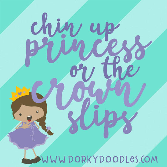 Motivational Monday: Chin Up Princess or the Crown Slips - Dorky Doodles