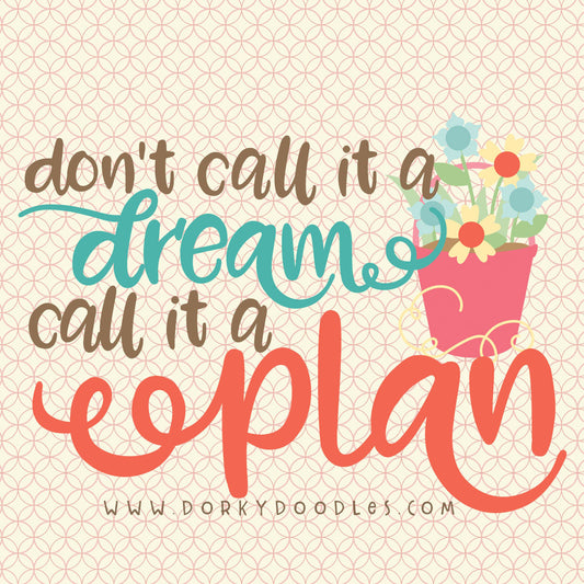 Motivational Monday: Don't Call it a Dream, Call it a Plan - Dorky Doodles