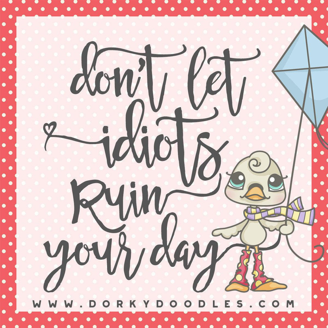 Motivational Monday: Don't Let Idiots Ruin Your Day - Dorky Doodles