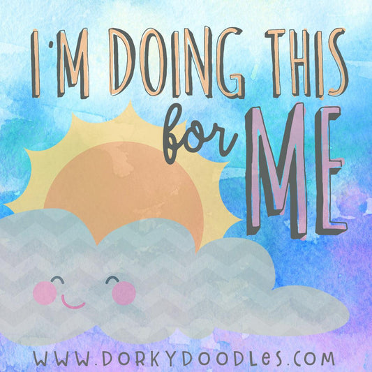 Motivational Monday: I'm Doing this for Me - Dorky Doodles