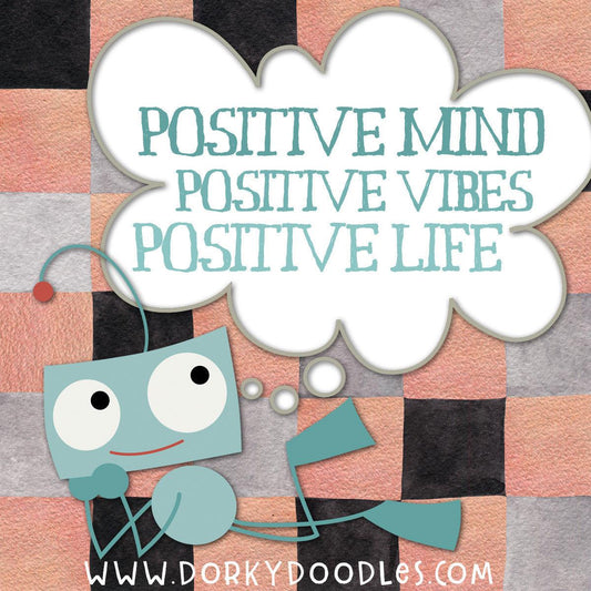 Motivational Monday: Postive Mind, Positive Vibes, Positive Life - Dorky Doodles