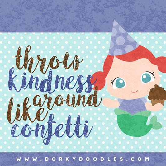 Throw Kindness Around Like Confetti - Dorky Doodles