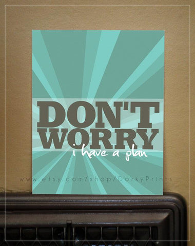 Don't Worry, I have a plan 8x10" Printable